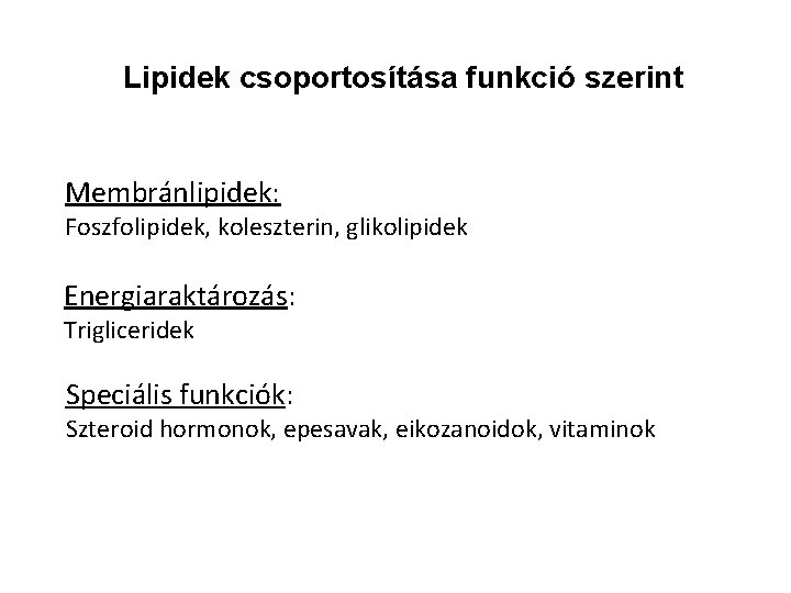 Lipidek csoportosítása funkció szerint Membránlipidek: Foszfolipidek, koleszterin, glikolipidek Energiaraktározás: Trigliceridek Speciális funkciók: Szteroid hormonok,