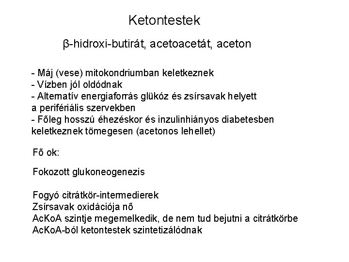 Ketontestek β-hidroxi-butirát, acetoacetát, aceton - Máj (vese) mitokondriumban keletkeznek - Vízben jól oldódnak -