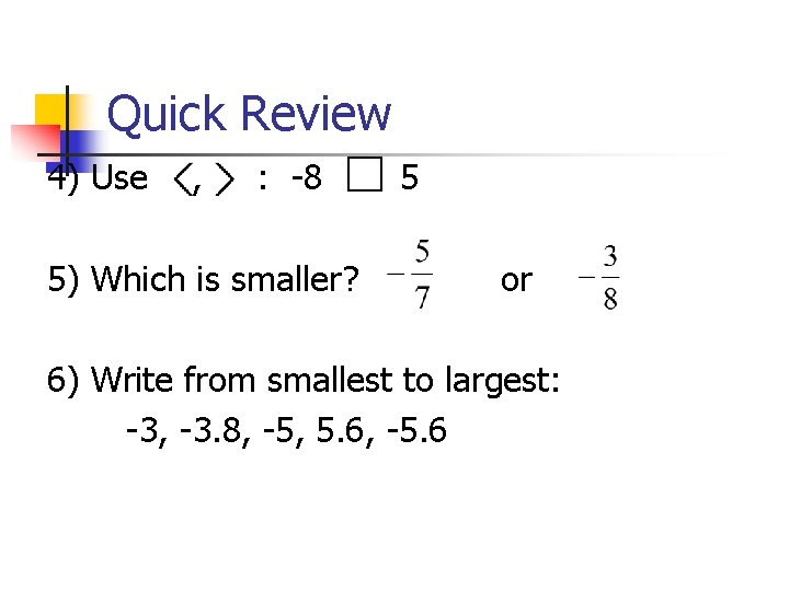 Quick Review 4) Use , : -8 5) Which is smaller? 5 or 6)