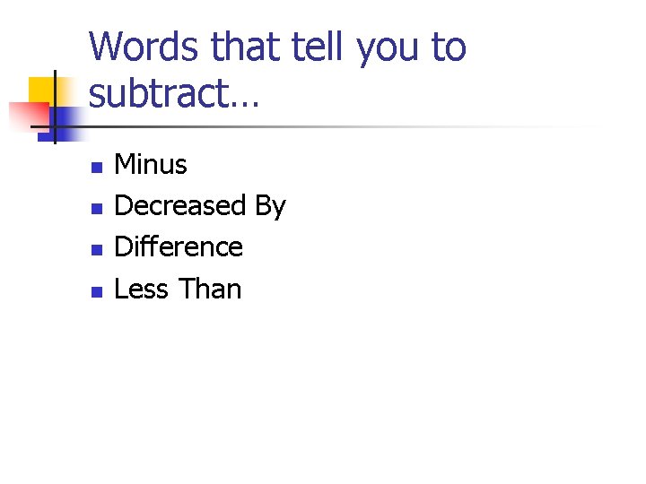 Words that tell you to subtract… n n Minus Decreased By Difference Less Than