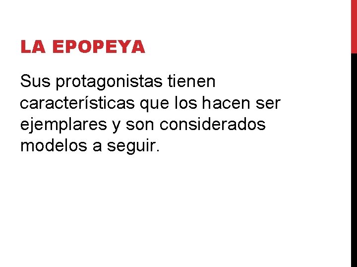 LA EPOPEYA Sus protagonistas tienen características que los hacen ser ejemplares y son considerados