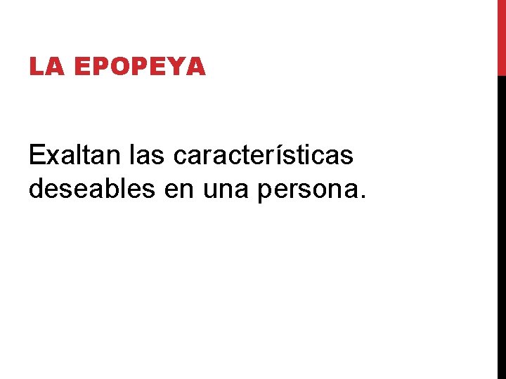 LA EPOPEYA Exaltan las características deseables en una persona. 