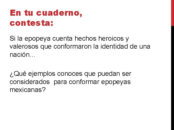 En tu cuaderno, contesta: Si la epopeya cuenta hechos heroicos y valerosos que conformaron
