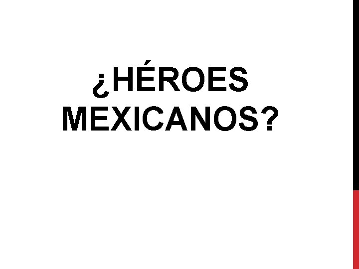 ¿HÉROES MEXICANOS? 