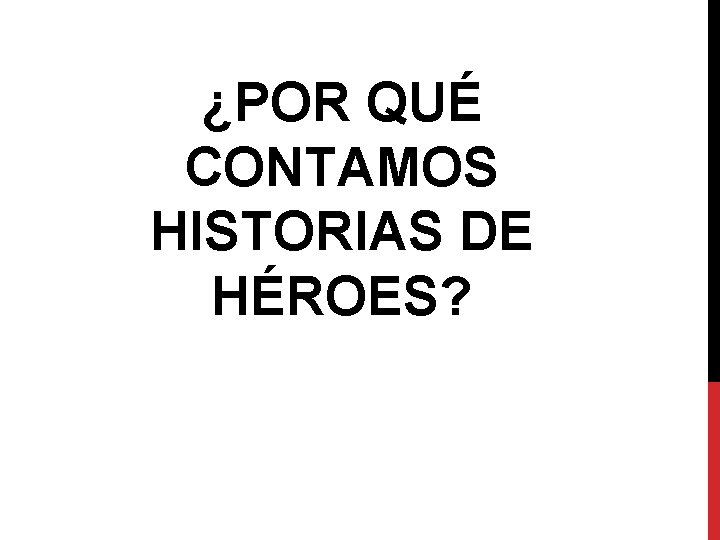 ¿POR QUÉ CONTAMOS HISTORIAS DE HÉROES? 