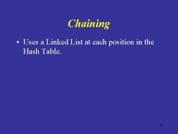 Chaining • Uses a Linked List at each position in the Hash Table. 26