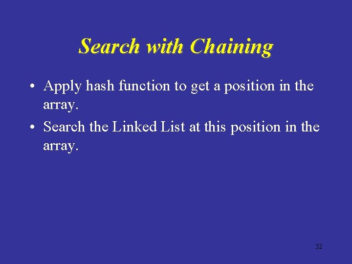 Search with Chaining • Apply hash function to get a position in the array.