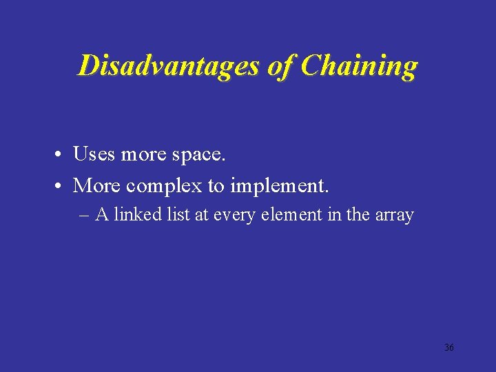 Disadvantages of Chaining • Uses more space. • More complex to implement. – A