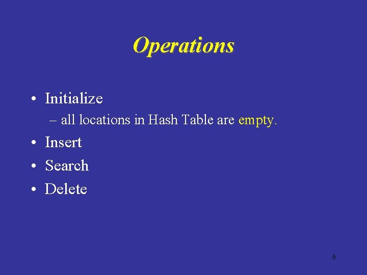 Operations • Initialize – all locations in Hash Table are empty. • Insert •