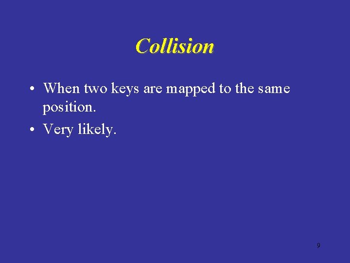 Collision • When two keys are mapped to the same position. • Very likely.