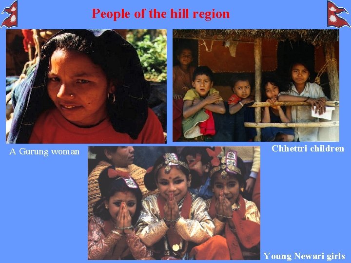 People of the hill region A Gurung woman Chhettri children Young Newari girls 