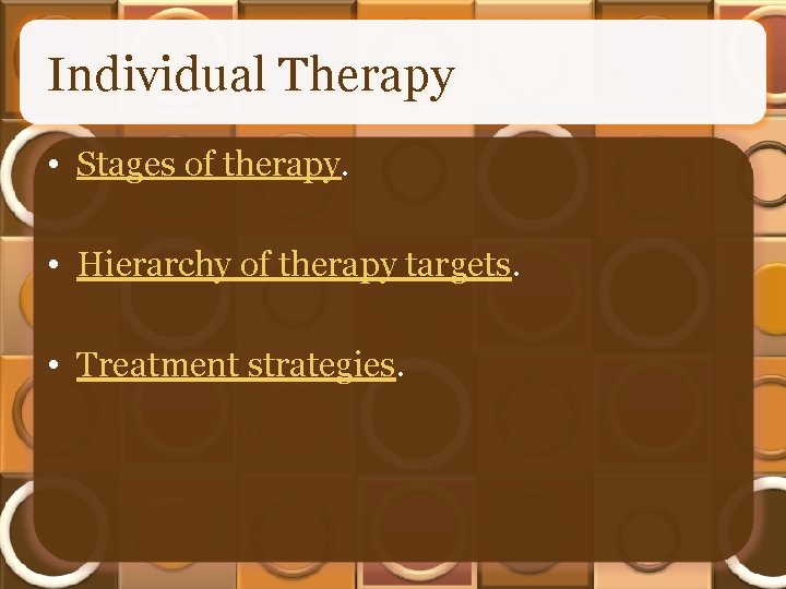 Individual Therapy • Stages of therapy. • Hierarchy of therapy targets. • Treatment strategies.