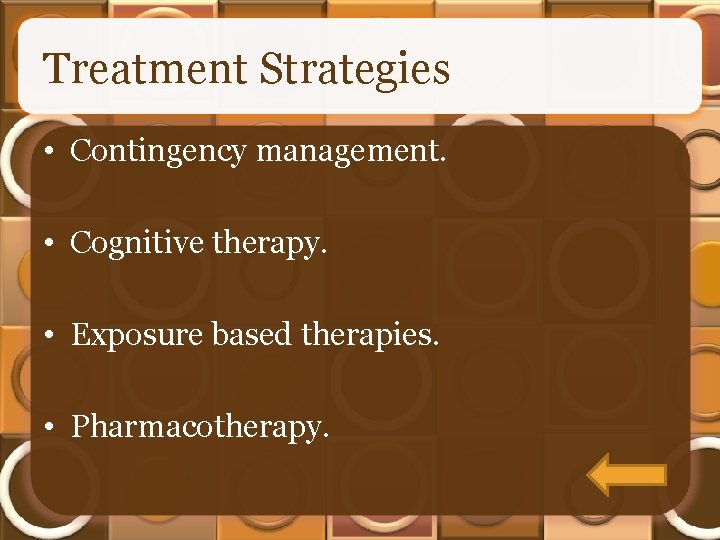Treatment Strategies • Contingency management. • Cognitive therapy. • Exposure based therapies. • Pharmacotherapy.