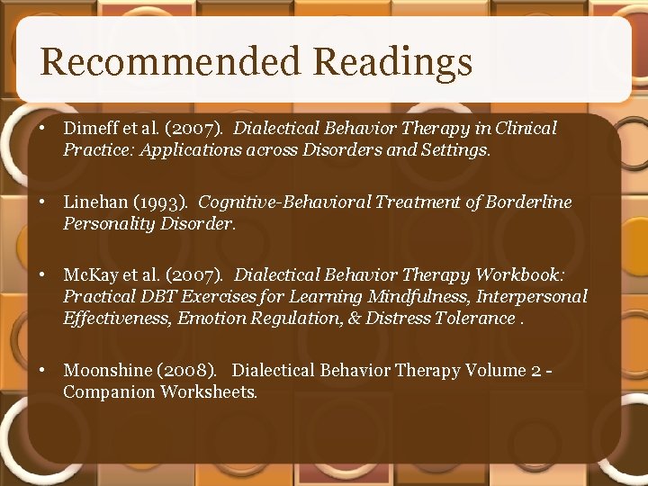 Recommended Readings • Dimeff et al. (2007). Dialectical Behavior Therapy in Clinical Practice: Applications