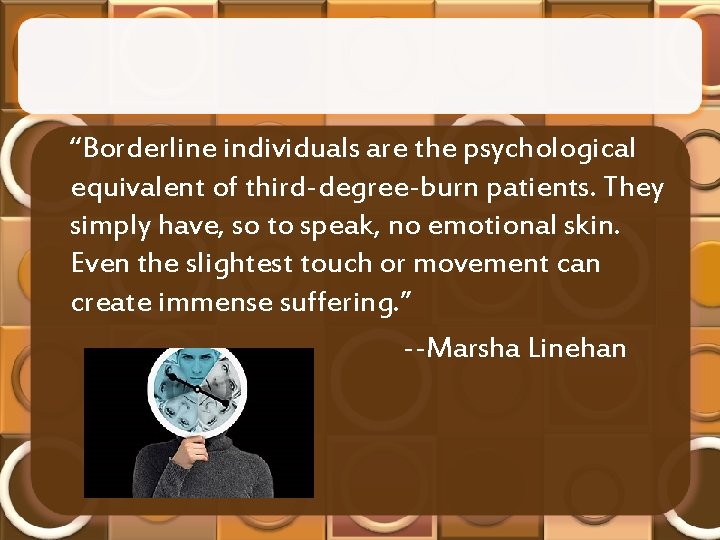 “Borderline individuals are the psychological equivalent of third-degree-burn patients. They simply have, so to