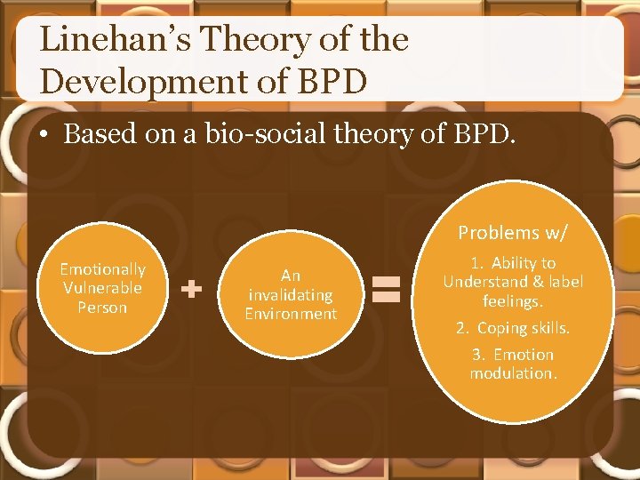 Linehan’s Theory of the Development of BPD • Based on a bio-social theory of