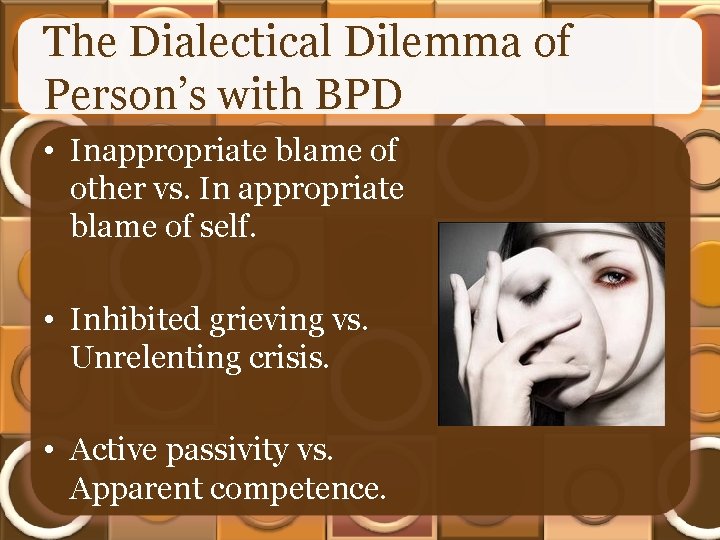 The Dialectical Dilemma of Person’s with BPD • Inappropriate blame of other vs. In