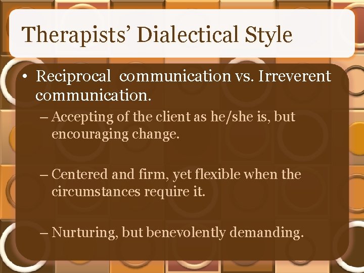 Therapists’ Dialectical Style • Reciprocal communication vs. Irreverent communication. – Accepting of the client