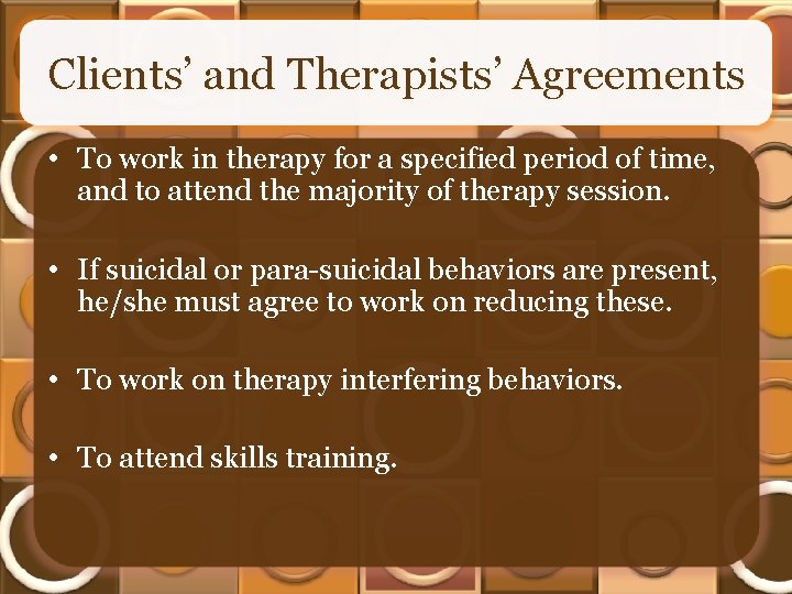Clients’ and Therapists’ Agreements • To work in therapy for a specified period of
