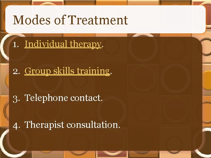 Modes of Treatment 1. Individual therapy. 2. Group skills training. 3. Telephone contact. 4.
