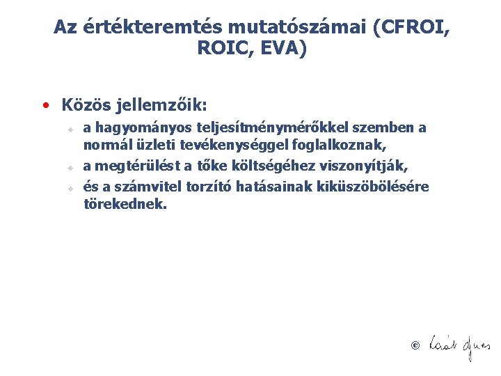 Az értékteremtés mutatószámai (CFROI, ROIC, EVA) • Közös jellemzőik: v v v a hagyományos