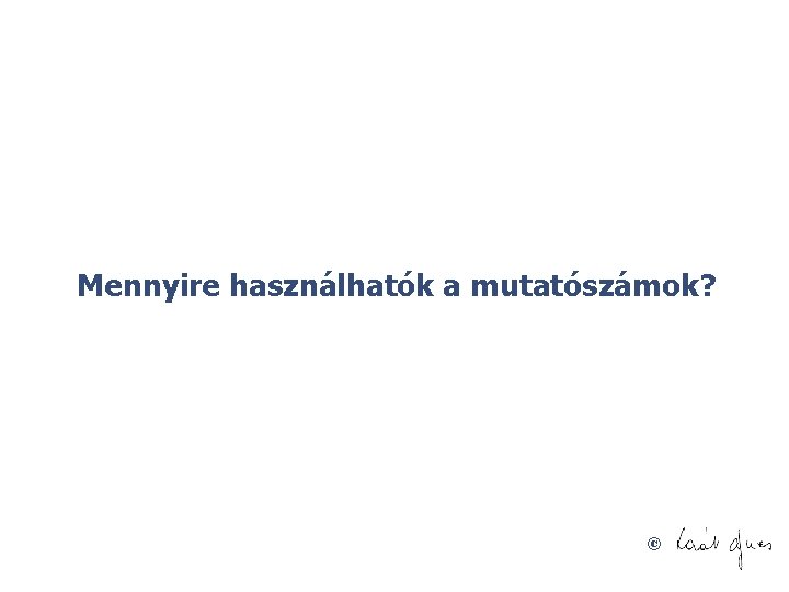 Mennyire használhatók a mutatószámok? © 