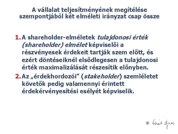 A vállalat teljesítményének megítélése szempontjából két elméleti irányzat csap össze 1. A shareholder elméletek