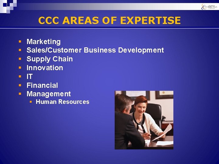 CCC AREAS OF EXPERTISE § § § § Marketing Sales/Customer Business Development Supply Chain