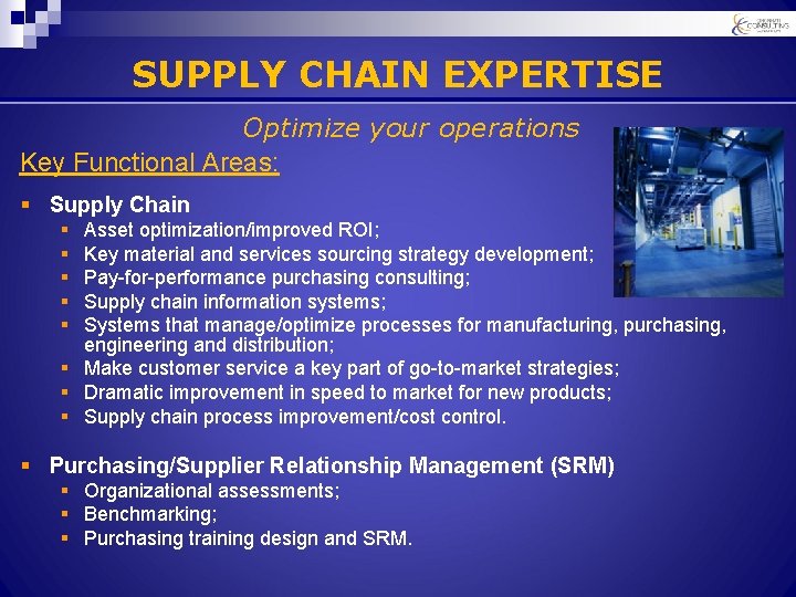 SUPPLY CHAIN EXPERTISE Optimize your operations Key Functional Areas: § Supply Chain § §