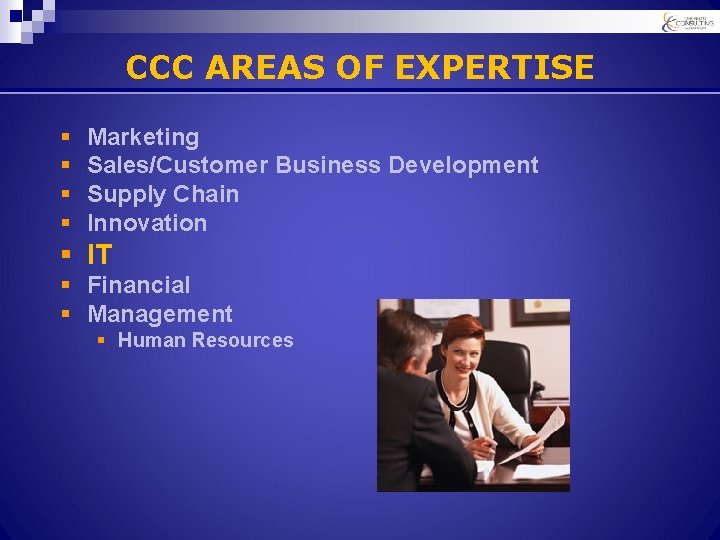 CCC AREAS OF EXPERTISE § § Marketing Sales/Customer Business Development Supply Chain Innovation §