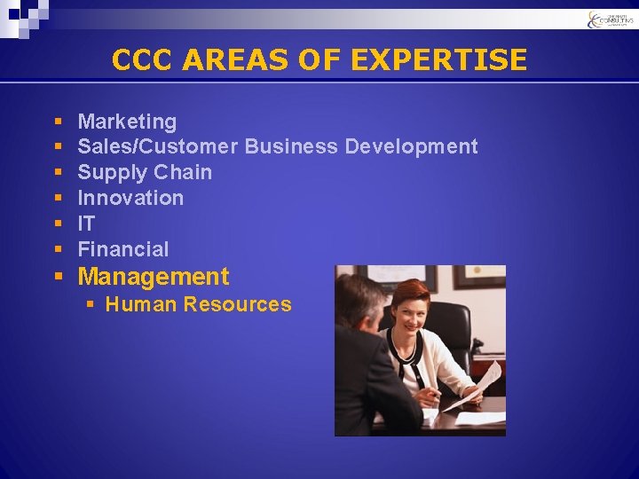 CCC AREAS OF EXPERTISE § § § Marketing Sales/Customer Business Development Supply Chain Innovation