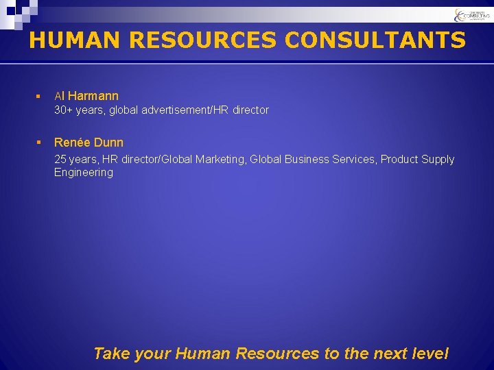 HUMAN RESOURCES CONSULTANTS § Al Harmann 30+ years, global advertisement/HR director § Renée Dunn