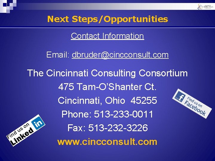 Next Steps/Opportunities Contact Information Email: dbruder@cincconsult. com The Cincinnati Consulting Consortium 475 Tam-O’Shanter Ct.