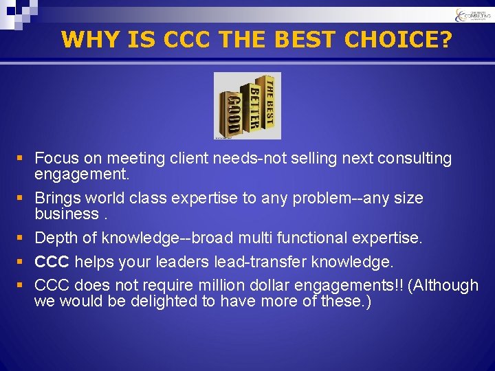 WHY IS CCC THE BEST CHOICE? § Focus on meeting client needs-not selling next
