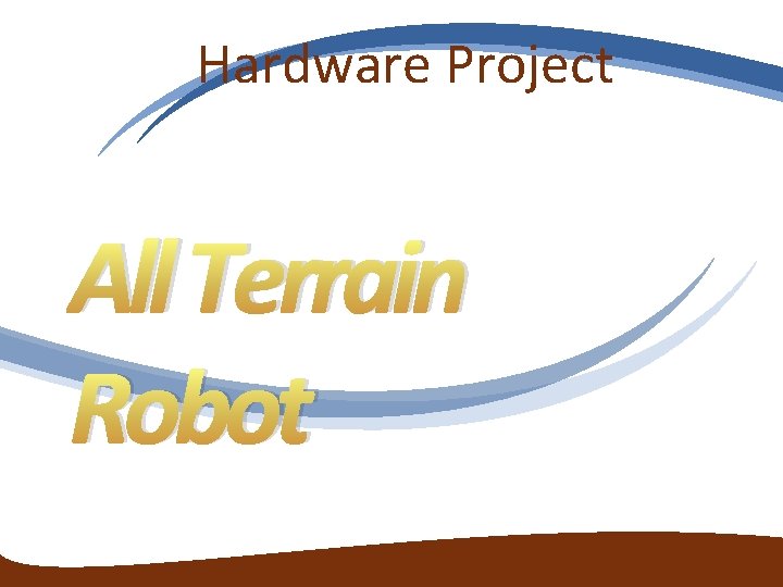 Hardware Project All Terrain Robot Hardware Project All Terrain Robot