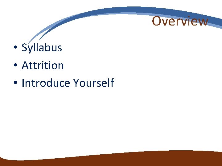 Overview • Syllabus • Attrition • Introduce Yourself Overview • Syllabus • Attrition • Introduce Yourself