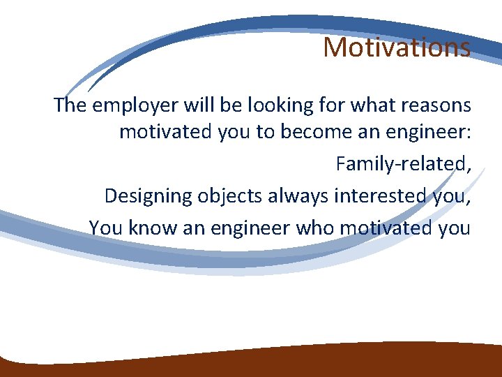 Motivations The employer will be looking for what reasons motivated you to become an Motivations The employer will be looking for what reasons motivated you to become an