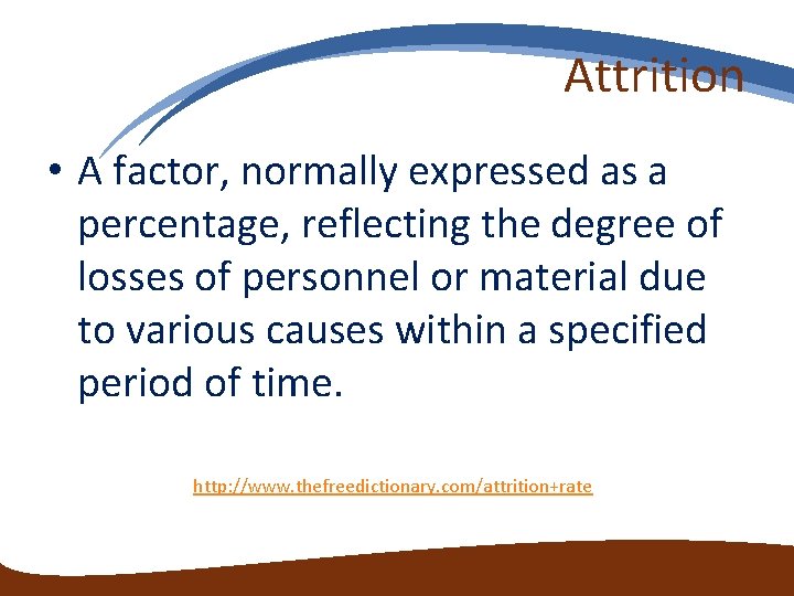 Attrition • A factor, normally expressed as a percentage, reflecting the degree of losses Attrition • A factor, normally expressed as a percentage, reflecting the degree of losses