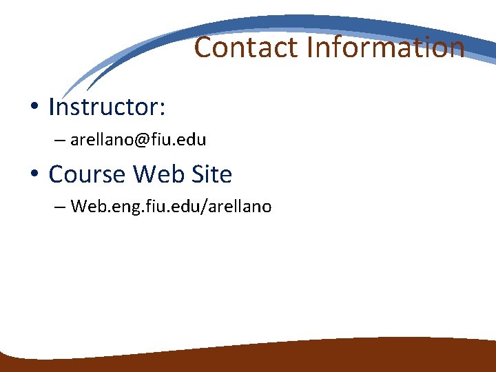 Contact Information • Instructor: – arellano@fiu. edu • Course Web Site – Web. eng. Contact Information • Instructor: – arellano@fiu. edu • Course Web Site – Web. eng.