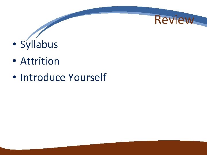 Review • Syllabus • Attrition • Introduce Yourself Review • Syllabus • Attrition • Introduce Yourself