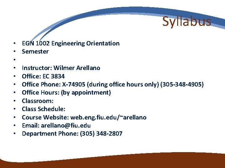 Syllabus • • • EGN 1002 Engineering Orientation Semester Instructor: Wilmer Arellano Office: EC Syllabus • • • EGN 1002 Engineering Orientation Semester Instructor: Wilmer Arellano Office: EC