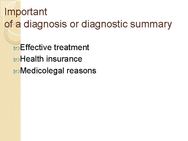 Important of a diagnosis or diagnostic summary Effective treatment Health insurance Medicolegal reasons 