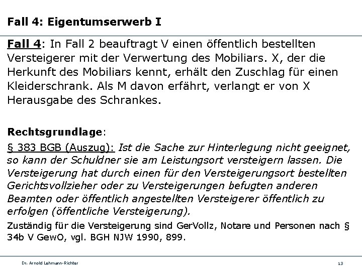 Fall 4: Eigentumserwerb I Fall 4: In Fall 2 beauftragt V einen öffentlich bestellten