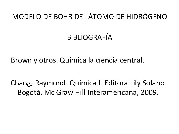 MODELO DE BOHR DEL ÁTOMO DE HIDRÓGENO BIBLIOGRAFÍA Brown y otros. Química la ciencia