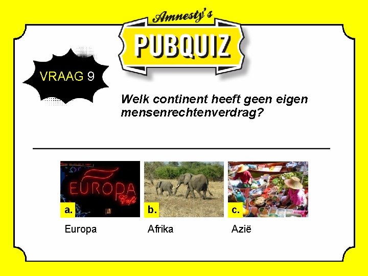  VRAAG 9 Welk continent heeft geen eigen mensenrechtenverdrag? a. b. c. Europa Afrika