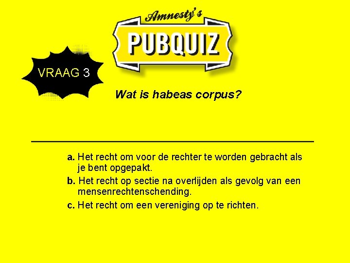  VRAAG 3 Wat is habeas corpus? a. Het recht om voor de rechter