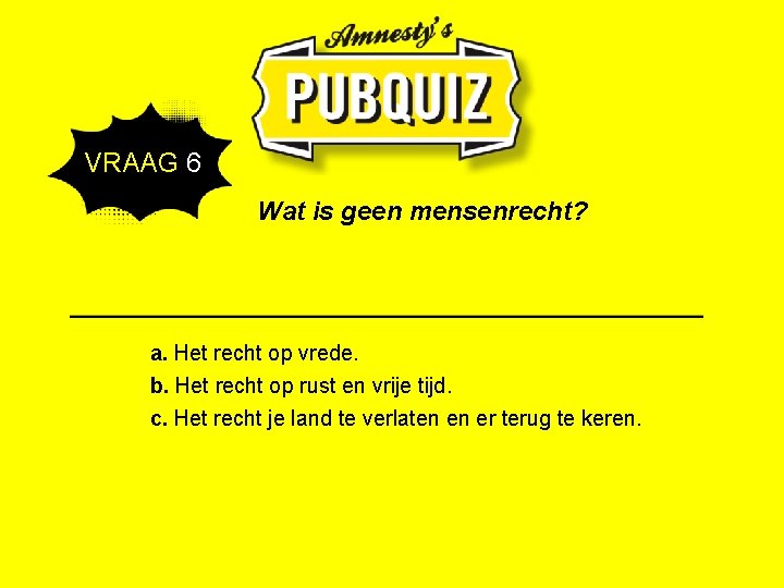  VRAAG 6 Wat is geen mensenrecht? a. Het recht op vrede. b. Het