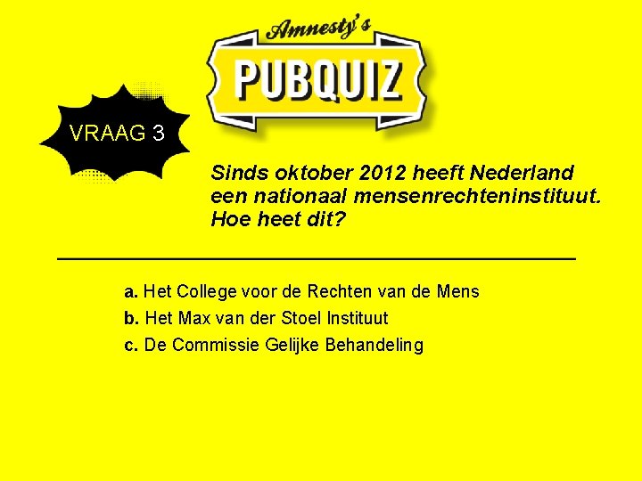  VRAAG 3 Sinds oktober 2012 heeft Nederland een nationaal mensenrechteninstituut. Hoe heet dit?