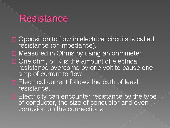 Resistance Opposition to flow in electrical circuits is called resistance (or impedance). � Measured
