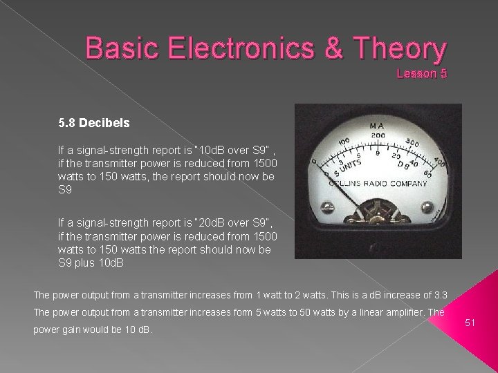 Basic Electronics & Theory Lesson 5 5. 8 Decibels If a signal-strength report is